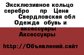 Эксклюзивное кольцо, серебро 925 пр › Цена ­ 23 000 - Свердловская обл. Одежда, обувь и аксессуары » Аксессуары   